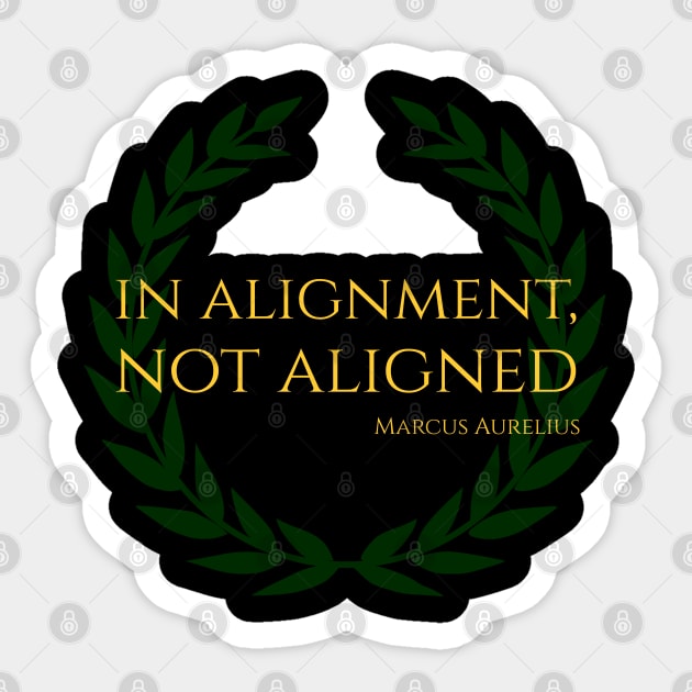 In Alignment, Not Aligned - Marcus Aurelius Stoicism Quote Sticker by Styr Designs